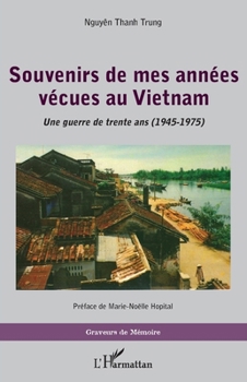 Souvenirs de mes années vécues au Vietnam: Une guerre de trente ans (1945 - 1975) (Graveurs de Mémoire) (French Edition)