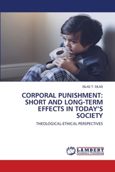 CORPORAL PUNISHMENT: SHORT AND LONG-TERM EFFECTS IN TODAY’S SOCIETY: THEOLOGICAL-ETHICAL PERSPECTIVES