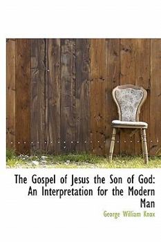 The Gospel of Jesus the Son of God : An Interpretation for the Modern Man