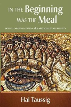 Hardcover In the Beginning Was the Meal: Social Experimentation & Early Christian Identity Book