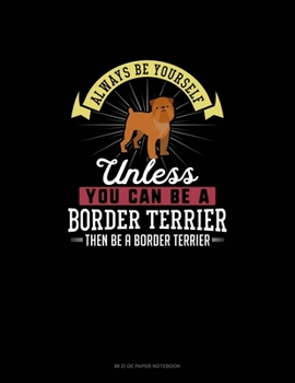 Paperback Always Be Yourself Unless You Can Be A Border Terrier Then Be A Border Terrier: Mi Zi Ge Paper Notebook Book