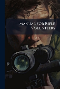 Paperback Manual For Rifle Volunteers: Their Duties, Privileges Book