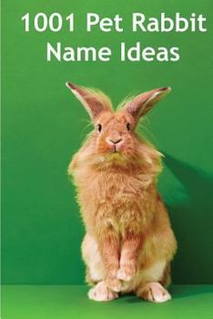 Paperback 1001 Pet Rabbit Name Ideas: The most popular, quirky, and fun names you could give your pet rabbit! Book