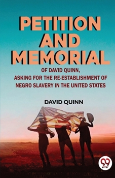 Paperback Petition and memorial of David Quinn, asking for the re-establishment of Negro slavery in the United States Book