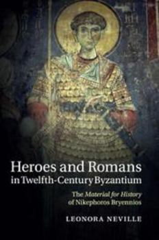 Electronics Heroes and Romans in Twelfth-Century Byzantium: The Material for History of Nikephoros Bryennios Book