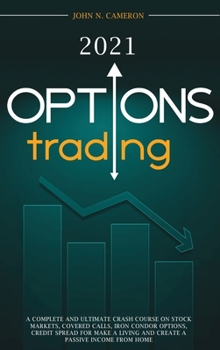 Option Trading 2021: 2 BOOKS in 1 A Complete and Ultimate Crash Course on Stock Markets, Covered Calls, Iron Condor Options, Credit Spread for Make a Living and Create a Passive Income from Home