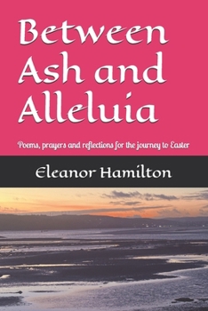 Paperback Between Ash and Alleluia: Poems, prayers and reflections for the journey to Easter Book