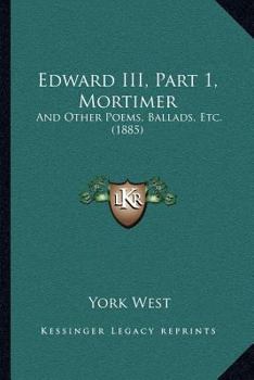 Paperback Edward III, Part 1, Mortimer: And Other Poems, Ballads, Etc. (1885) Book