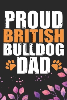 Paperback Proud British Bulldog Dad: Cool British Bulldog Dog Journal Notebook - British Bulldog Puppy Lover Gifts - Funny Bulldog Lover Gifts Notebook - B Book