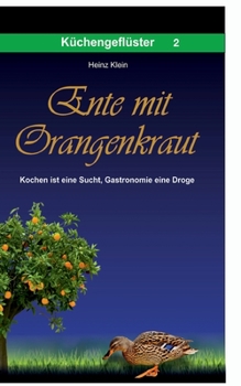 Paperback Ente mit Orangenkraut: Kochen ist eine Sucht, Gastronomie eine Droge [German] Book