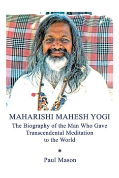 Paperback Maharishi Mahesh Yogi: The Biography of the Man Who Gave Transcendental Meditation to the World Book