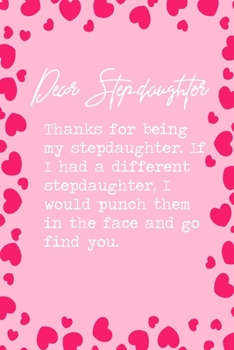 Paperback Dear Stepdaughter, Thanks for being my stepdaughter. If I had a different stepdaughter, I would punch them in the face and go find you.: 6x9" Lined No Book