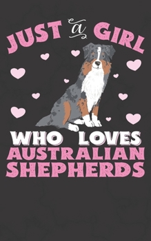 Paperback Just A Girl Who Loves Australian Shepherds: Australian Shepherd Notebook Journal - 100 Pages - Perfect Gift For Australian Shepherd Owners Book