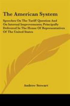 Paperback The American System: Speeches On The Tariff Question And On Internal Improvements; Principally Delivered In The House Of Representatives Of Book