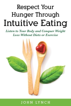 Paperback Respect Your Hunger Through Intuitive Eating: Listen to Your Body and Conquer Weight Loss Without Diets or Exercise Book