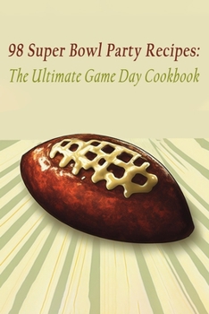 Paperback 98 Super Bowl Party Recipes: The Ultimate Game Day Cookbook Book
