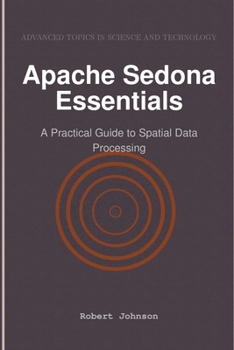 Apache Sedona Essentials: A Practical Guide to Spatial Data Processing