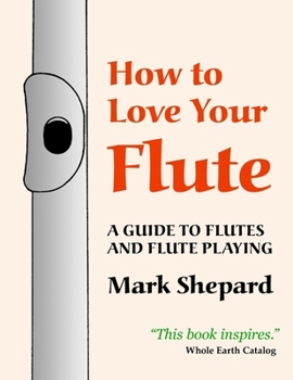 Paperback How to Love Your Flute: A Guide to Flutes and Flute Playing Book