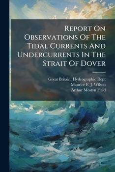 Paperback Report On Observations Of The Tidal Currents And Undercurrents In The Strait Of Dover: Made With A Deep Sea Current Meter Book