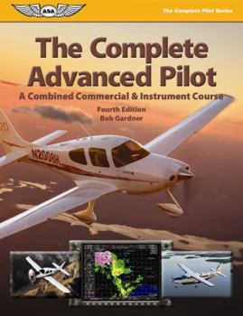Paperback The Complete Advanced Pilot: A Combined Commercial & Instrument Course (The Complete Pilot series) Book