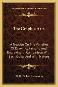 Paperback The Graphic Arts: A Treatise On The Varieties Of Drawing, Painting And Engraving In Comparison With Each Other And With Nature Book