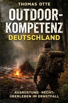 Outdoor Kompetenz Deutschland: Das strukturierte Praxisbuch für verantwortungsbewusste Outdoor-Kompetenz in Deutschland