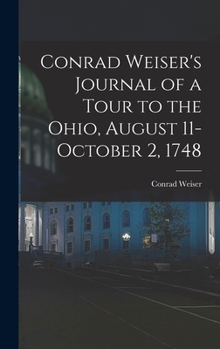 Hardcover Conrad Weiser's Journal of a Tour to the Ohio, August 11-October 2, 1748 Book