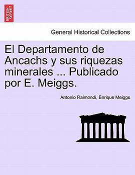 Paperback El Departamento de Ancachs y sus riquezas minerales ... Publicado por E. Meiggs. [Spanish] Book