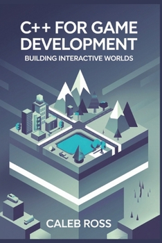 C++ for game development: Building Interactive Worlds