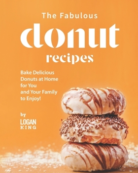 Paperback The Fabulous Donut Recipes: Bake Delicious Donuts at Home for You and Your Family to Enjoy! Book