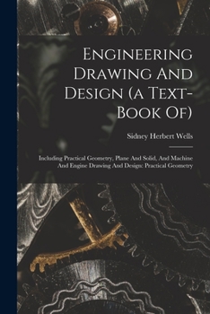 Paperback Engineering Drawing And Design (a Text-book Of): Including Practical Geometry, Plane And Solid, And Machine And Engine Drawing And Design: Practical G Book