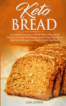 Paperback Keto Bread: A Complete Low-Carb Cookbook With a Selection of Delicious and Easy to Follow Recipes for a Keto Lifestyle to Heal You Book