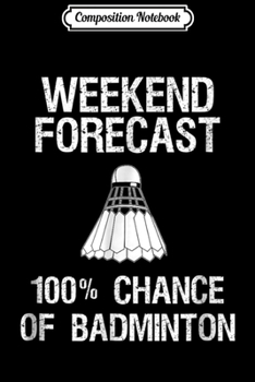Paperback Composition Notebook: Badminton - Funny Badminton Weekend Forecast Journal/Notebook Blank Lined Ruled 6x9 100 Pages Book