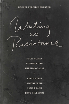 Paperback Writing as Resistance: Four Women Confronting the Holocaust: Edith Stein, Simone Weil, Anne Frank, Etty Hillesum Book