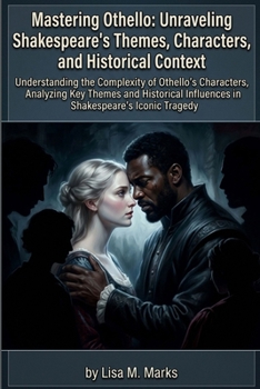Mastering Othello: Unraveling Shakespeare's Themes, Characters, and Historical Context: Essential Guide for Students, Educators, and Literature ... Jealousy, Race, and Betrayal (Study Guides)