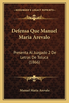Paperback Defensa Que Manuel Maria Arevalo: Presenta Al Juzgado 2 De Letras De Toluca (1866) [Spanish] Book