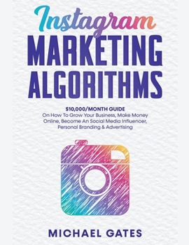 Paperback Instagram Marketing Algorithms 10,000/Month Guide On How To Grow Your Business, Make Money Online, Become An Social Media Influencer, Personal Brandin Book