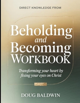 Paperback Direct Knowledge from Beholding and Becoming: Transforming Your Heart by Fixing Your Eyes on Christ Book
