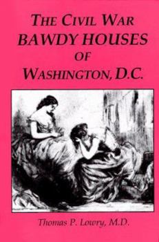 Hardcover The Civil War Bawdy Houses of Washington, D.C. [With Includes a 2 X 3' Parchment Map] Book