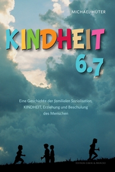 Paperback Kindheit 6.7: Eine Geschichte der familialen Sozialisation, Kindheit, Erziehung und Beschulung des Menschen [German] Book