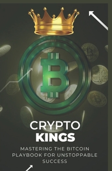 Paperback Crypto Kings: Mastering the Bitcoin Playbook for Unstoppable Success Book