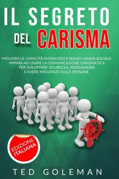 Paperback Il segreto del Carisma: migliora le capacità di dialogo e riduci l'ansia sociale. Impara ad usare la comunicazione carismatica per sviluppare [Italian] Book