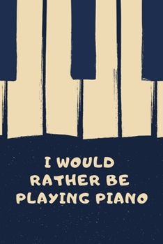 I would rather be playing piano: Composition Notebook/Diary/Journal for Piano and Keyboard Lovers
