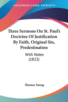 Paperback Three Sermons On St. Paul's Doctrine Of Justification By Faith, Original Sin, Predestination: With Notes (1822) Book