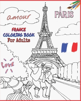 Paperback France Coloring Book For Adults: Paris, Chateau de Versailles, Eiffel Tower, Napoleon Bonaparte, Notre Dame, Queen of France, The Louvre and More to C Book