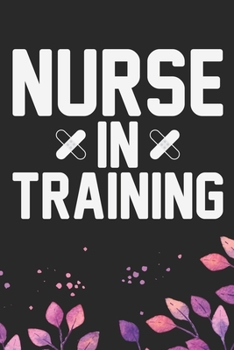 Nurse In Training: Nursing Students Journal Notebook – Future Nurse Journal Diary Gifts – Future Nurse Gifts for Women - Gifts Idea for Nurse Student Journal. 6 x 9 in 120 pages
