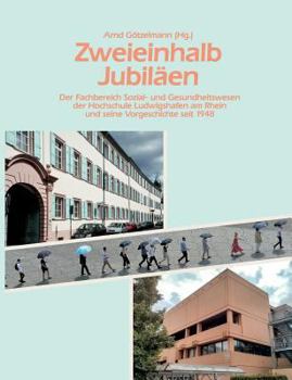 Paperback Zweieinhalb Jubiläen: Der Fachbereich Sozial- und Gesundheitswesen der Hochschule Ludwigshafen am Rhein und seine Vorgeschichte seit 1948 [German] Book