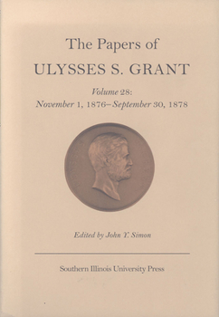 Hardcover The Papers of Ulysses S. Grant, Volume 28: November 1, 1876 - September 30, 1878 Volume 28 Book