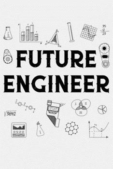 Future Engineer: Engineer Lined Notebook, Journal, Organizer, Diary, Composition Notebook, Gifts for Engineers and Engineering Students