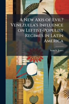 A New Axis of Evil? Venezuela's Influence on Leftist-Populist Regimes in Latin America
